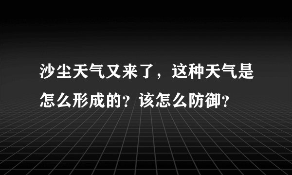 沙尘天气又来了，这种天气是怎么形成的？该怎么防御？