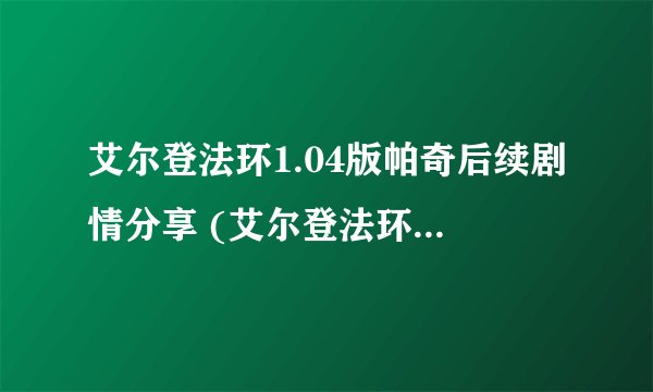 艾尔登法环1.04版帕奇后续剧情分享 (艾尔登法环1.05最强流派)