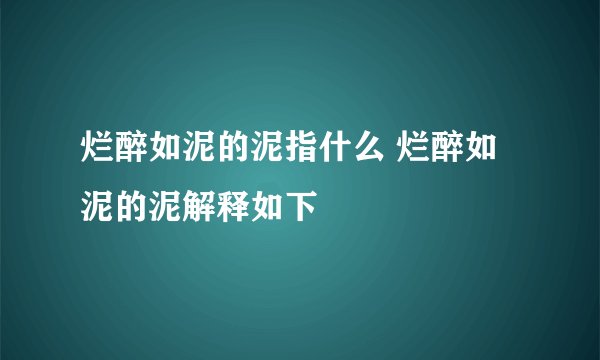 烂醉如泥的泥指什么 烂醉如泥的泥解释如下