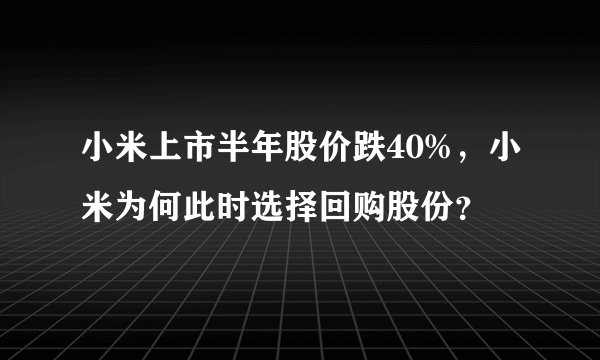 小米上市半年股价跌40%，小米为何此时选择回购股份？