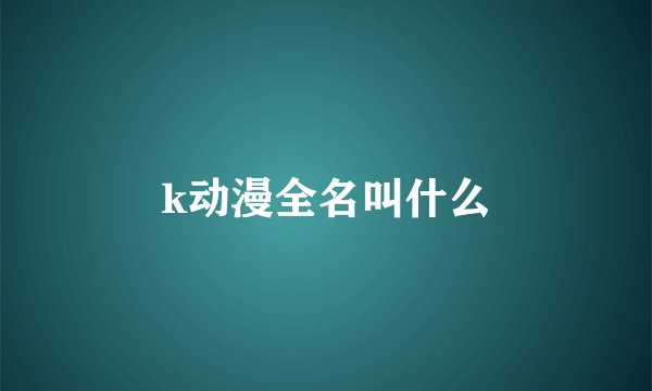 k动漫全名叫什么