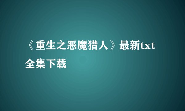 《重生之恶魔猎人》最新txt全集下载