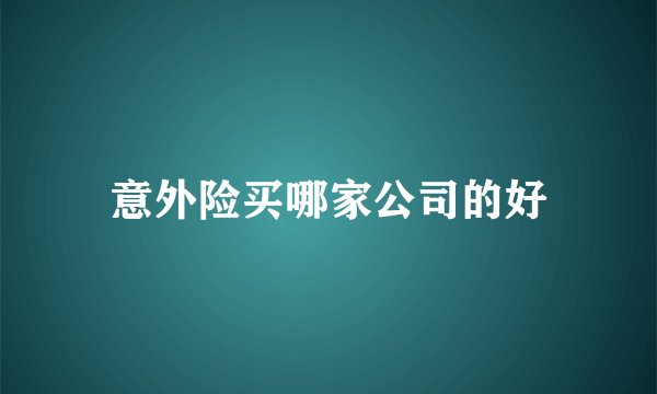 意外险买哪家公司的好