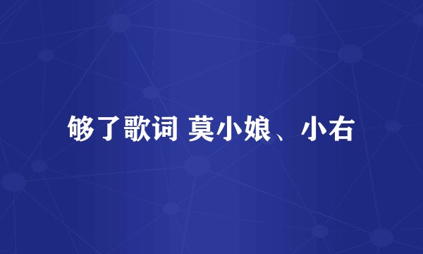 够了歌词 莫小娘、小右