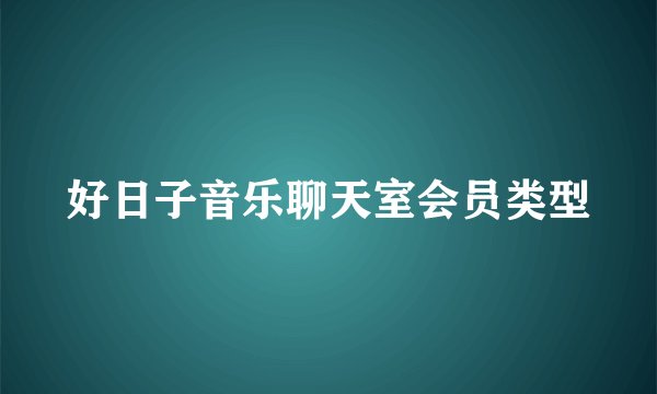好日子音乐聊天室会员类型