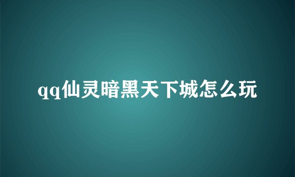 qq仙灵暗黑天下城怎么玩