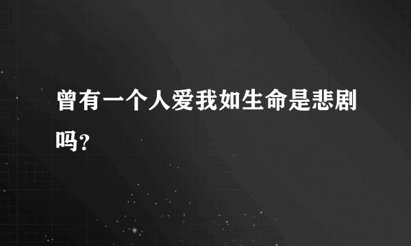 曾有一个人爱我如生命是悲剧吗?