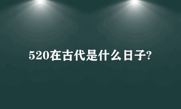 520在古代是什么日子?