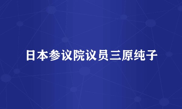 日本参议院议员三原纯子