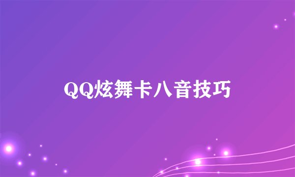 QQ炫舞卡八音技巧