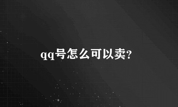 qq号怎么可以卖？