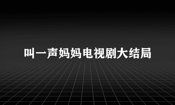 叫一声妈妈电视剧大结局