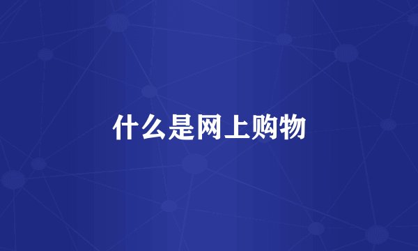 什么是网上购物