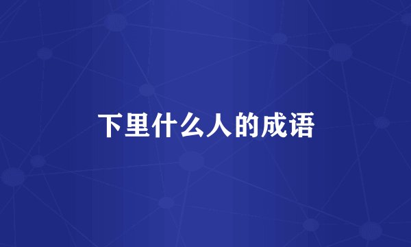 下里什么人的成语