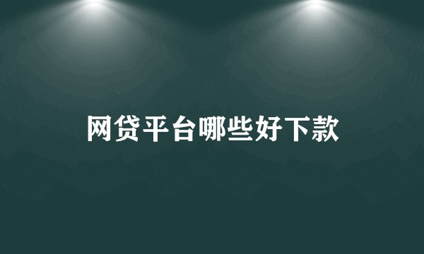 网贷平台哪些好下款