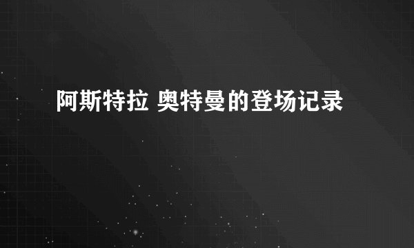 阿斯特拉 奥特曼的登场记录