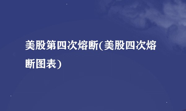 美股第四次熔断(美股四次熔断图表)