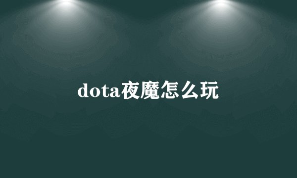 dota夜魔怎么玩