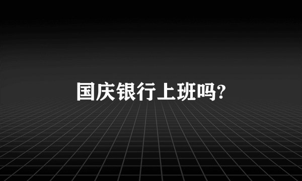 国庆银行上班吗?