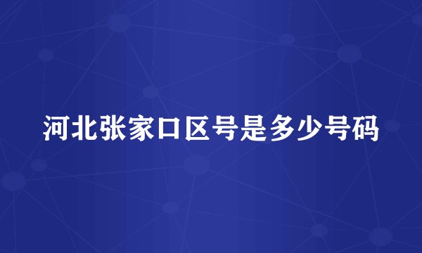 河北张家口区号是多少号码