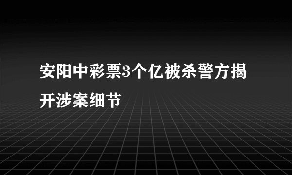 安阳中彩票3个亿被杀警方揭开涉案细节