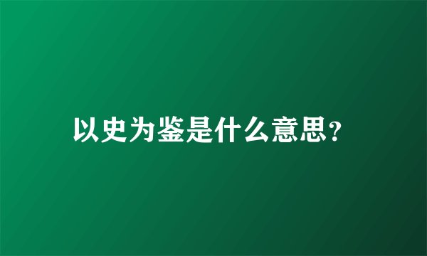 以史为鉴是什么意思？