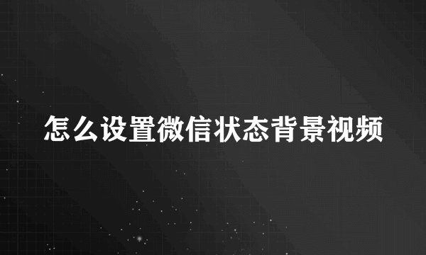 怎么设置微信状态背景视频