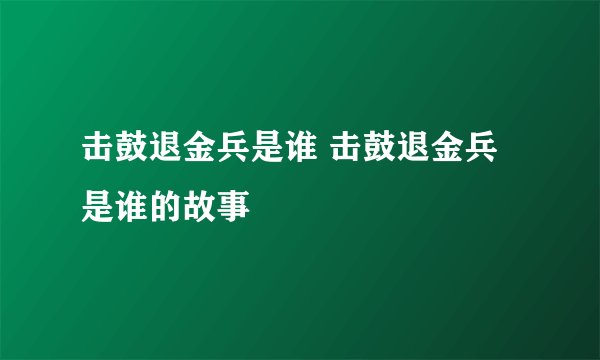 击鼓退金兵是谁 击鼓退金兵是谁的故事