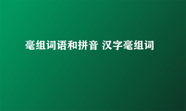 毫组词语和拼音 汉字毫组词