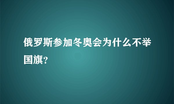 俄罗斯参加冬奥会为什么不举国旗？