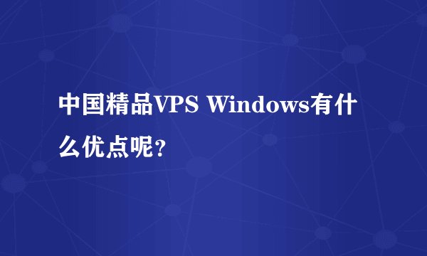 中国精品VPS Windows有什么优点呢？