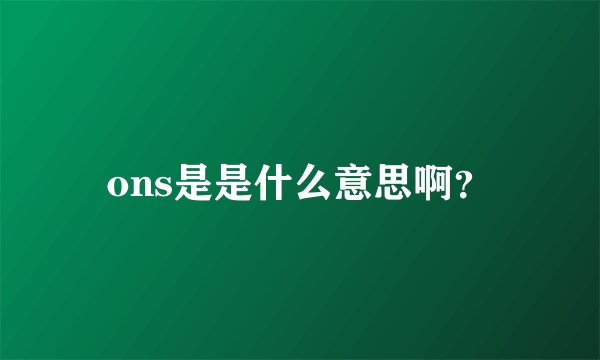 ons是是什么意思啊？
