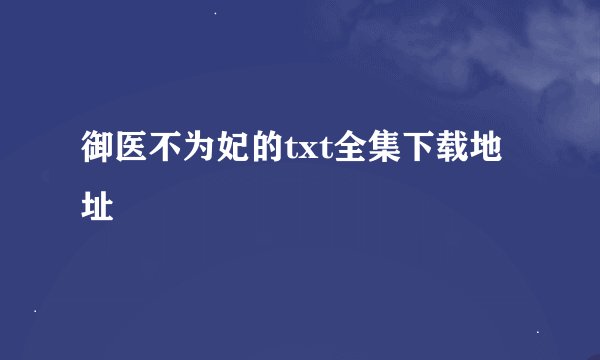 御医不为妃的txt全集下载地址