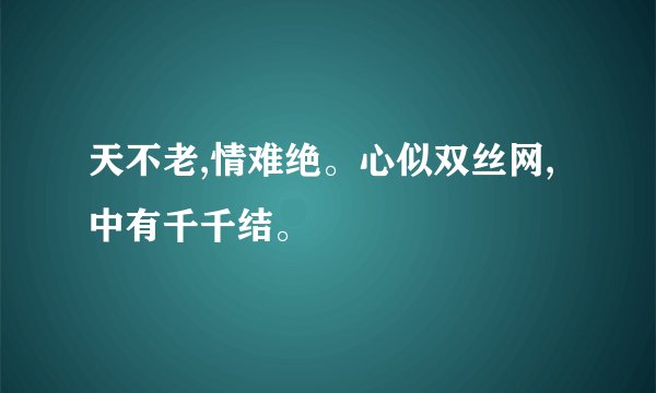 天不老,情难绝。心似双丝网,中有千千结。