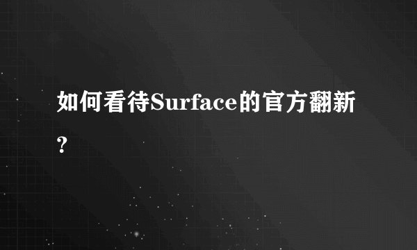 如何看待Surface的官方翻新？