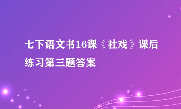 七下语文书16课《社戏》课后练习第三题答案