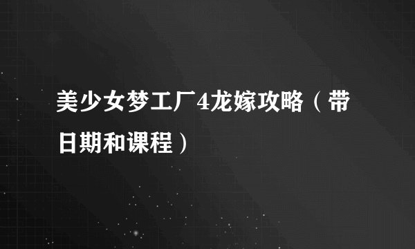 美少女梦工厂4龙嫁攻略(带日期和课程)