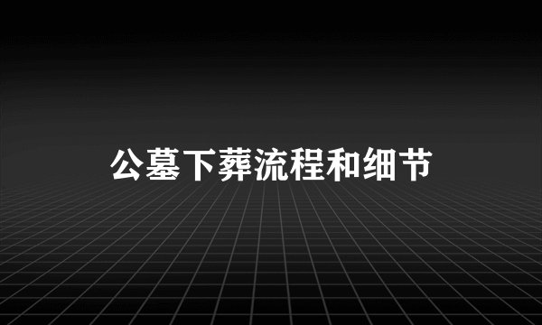 公墓下葬流程和细节