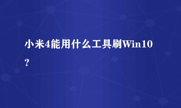 小米4能用什么工具刷Win10？