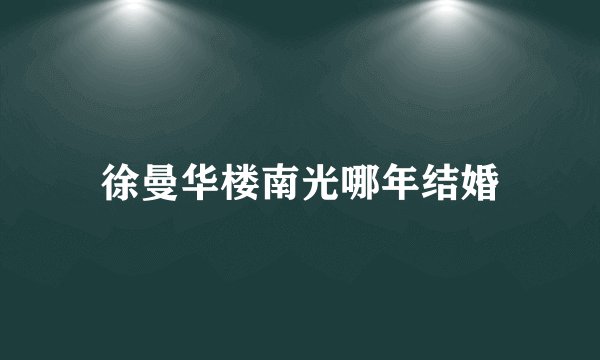 徐曼华楼南光哪年结婚
