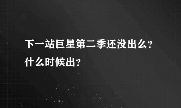 下一站巨星第二季还没出么？什么时候出？