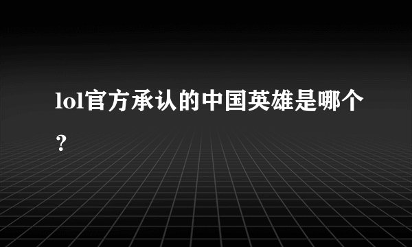 lol官方承认的中国英雄是哪个？
