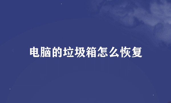电脑的垃圾箱怎么恢复