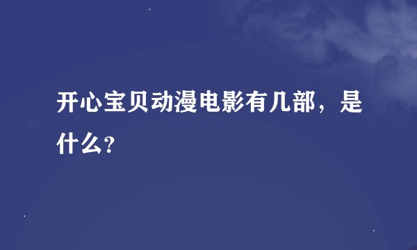 开心宝贝动漫电影有几部，是什么？