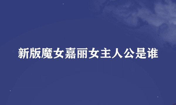 新版魔女嘉丽女主人公是谁