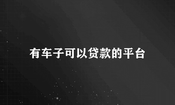 有车子可以贷款的平台