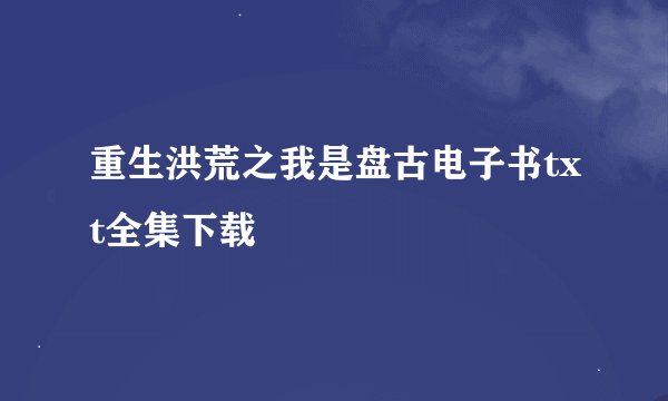 重生洪荒之我是盘古电子书txt全集下载