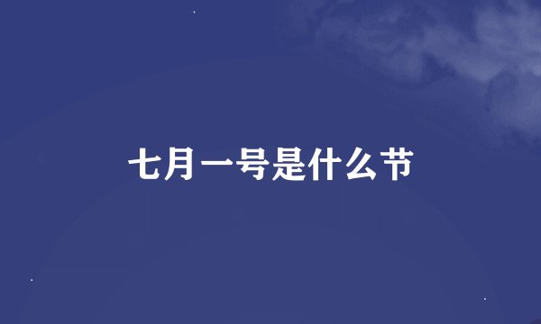 七月一号是什么节