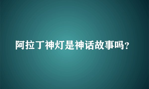 阿拉丁神灯是神话故事吗？
