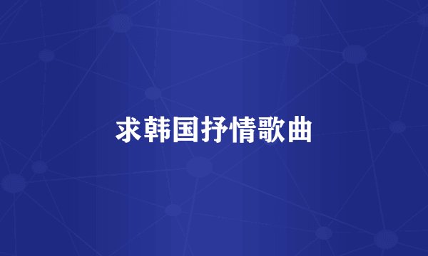 求韩国抒情歌曲